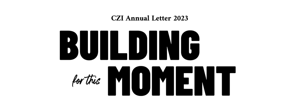 CZI Annual Letter 2023 - Building for the moment